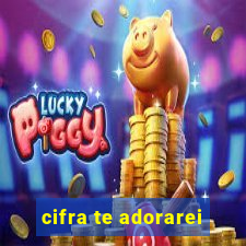 cifra te adorarei